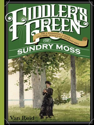 cover image of Fiddler's Green, Or a Wedding, a Ball, and the Singular Adventures of Sundry Moss